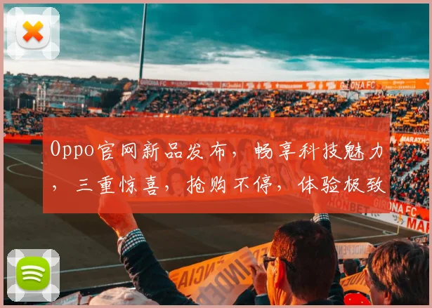 Oppo官网新品发布，畅享科技魅力，三重惊喜，抢购不停，体验极致触感，智能生活新篇章