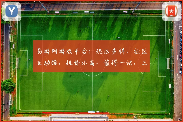 易游网游戏平台：玩法多样，社区互动强，性价比高，值得一试，三大亮点